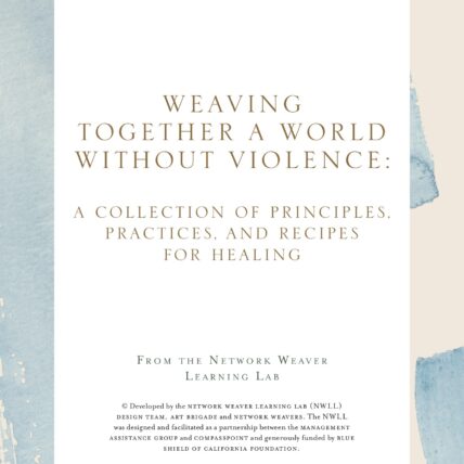 Weaving together a World without Violence: A Collection of Principles, Practices, and Recipes for Healing from the Network Weaver Learning Lab